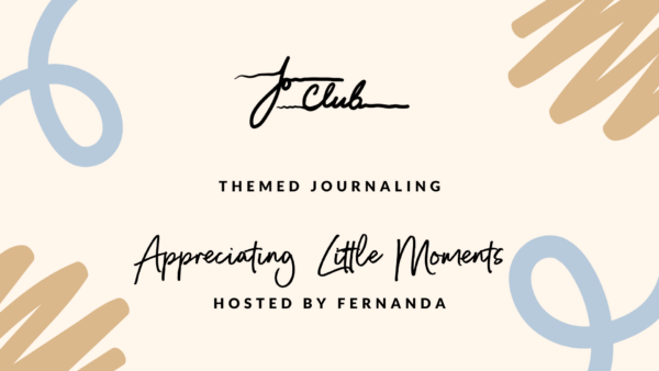 Themed Journaling – Appreciating Little Moments – Hosted by Fernanda